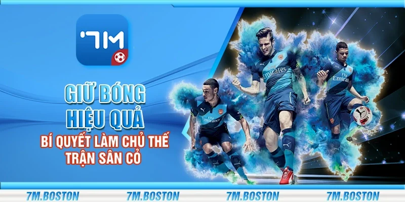 Giữ Bóng Hiệu Quả - Bí Quyết Làm Chủ Thế Trận Sân Cỏ