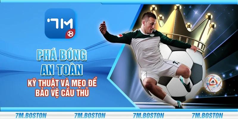 Phá bóng an toàn - Kỹ thuật và mẹo để bảo vệ cầu thủ
