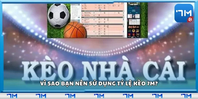 Vì sao bạn nên sử dụng tỷ lệ kèo 7m?