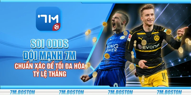 Soi Odds Đội Mạnh 7m - Chuẩn Xác Để Tối Đa Hóa Tỷ Lệ Thắng
