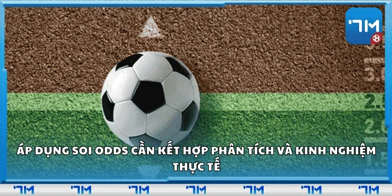Áp dụng soi odds cần kết hợp phân tích và kinh nghiệm thực tế