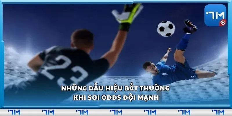 Những dấu hiệu bất thường khi soi odds đội mạnh