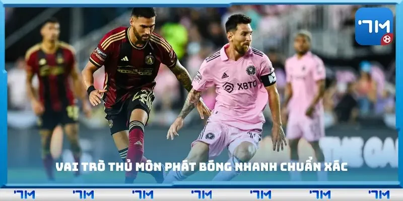 Vai trò thủ môn phát bóng nhanh chuẩn xác