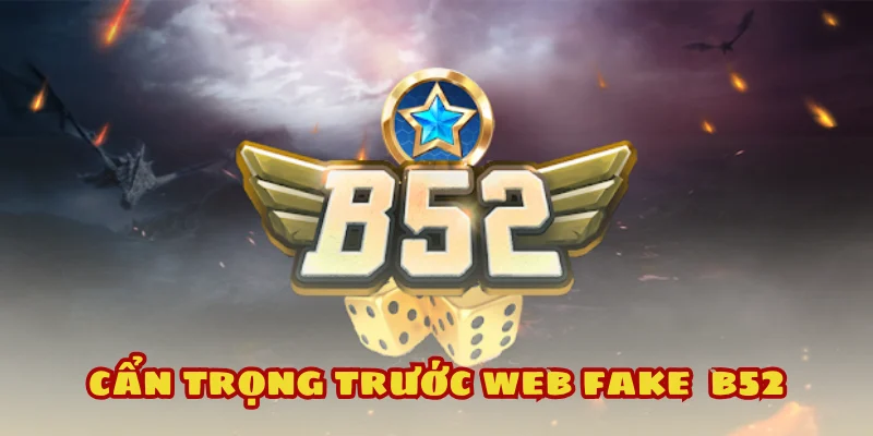 Cảnh báo người mới dễ bị đánh lừa bởi web giả B52